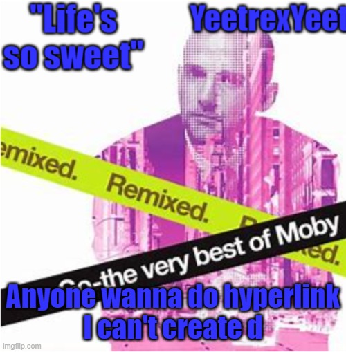 Moby 3.0 | Anyone wanna do hyperlink
I can't create d | image tagged in moby 3 0 | made w/ Imgflip meme maker