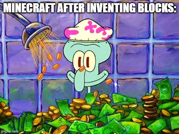 100000000000000 minecoins | MINECRAFT AFTER INVENTING BLOCKS: | image tagged in money bath,lol,haha,minecraft,gaming,wow your actually reading this | made w/ Imgflip meme maker