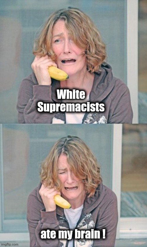 Mental patient | White Supremacists ate my brain ! | image tagged in mental patient | made w/ Imgflip meme maker