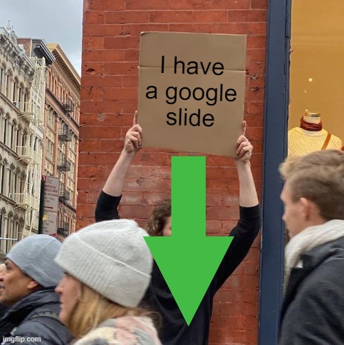 IMGFLIP SLIDES |  I have a google slide | image tagged in memes,guy holding cardboard sign,google,slide,google search,funny | made w/ Imgflip meme maker
