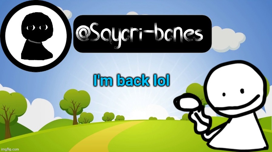 Other Bob temp lmao ty Jeb_Zero | I'm back lol | image tagged in other bob temp lmao ty jeb_zero | made w/ Imgflip meme maker