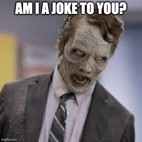 zombie suit | AM I A JOKE TO YOU? | image tagged in zombie suit | made w/ Imgflip meme maker