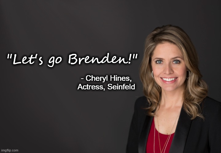 Make Troll Quotes Great Again | "Let's go Brenden!"; - Cheryl Hines, Actress, Seinfeld | image tagged in kelli stavast | made w/ Imgflip meme maker