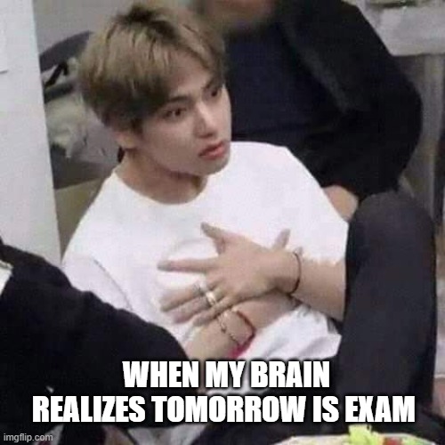kalm down, mah brain | WHEN MY BRAIN REALIZES TOMORROW IS EXAM | image tagged in memes,funny,exam,taehyung | made w/ Imgflip meme maker