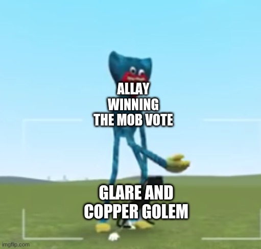 cant both the glare and allay be in? | ALLAY WINNING THE MOB VOTE; GLARE AND COPPER GOLEM | made w/ Imgflip meme maker