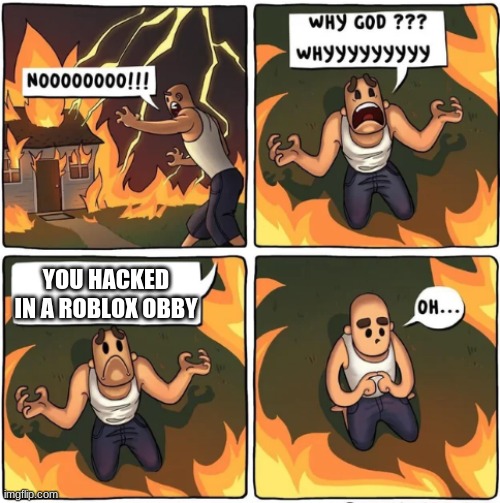 why god | YOU HACKED IN A ROBLOX OBBY | image tagged in why god | made w/ Imgflip meme maker