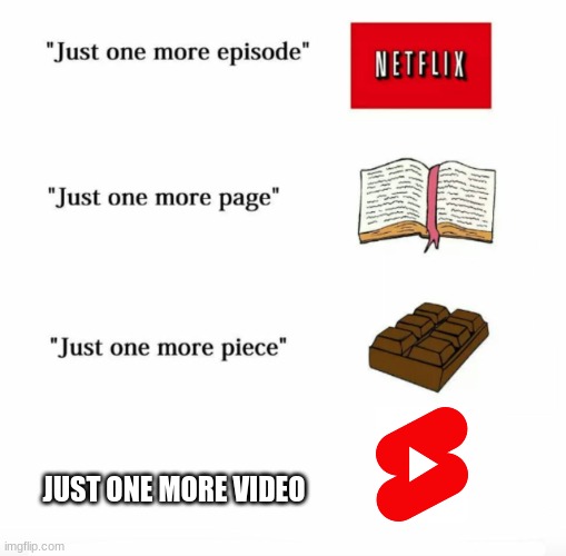 Lies we all tell ourselves | JUST ONE MORE VIDEO | image tagged in just one more | made w/ Imgflip meme maker