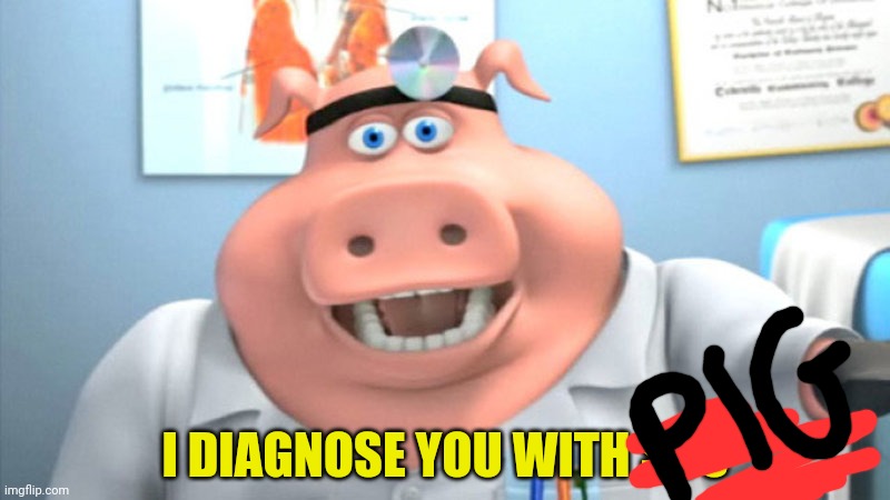 Because pig reasons... | I DIAGNOSE YOU WITH SUS | image tagged in i diagnose you with dead,pig,doctor,its time to stop | made w/ Imgflip meme maker