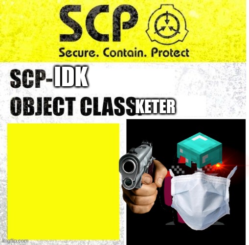 SCP Sign Generator | IDK; KETER | image tagged in scp sign generator | made w/ Imgflip meme maker