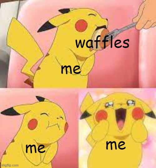 im a waffle addict and a kittydog addict now lol uwu owo xd 8===D | waffles; me; me; me | image tagged in pikachu pudding | made w/ Imgflip meme maker