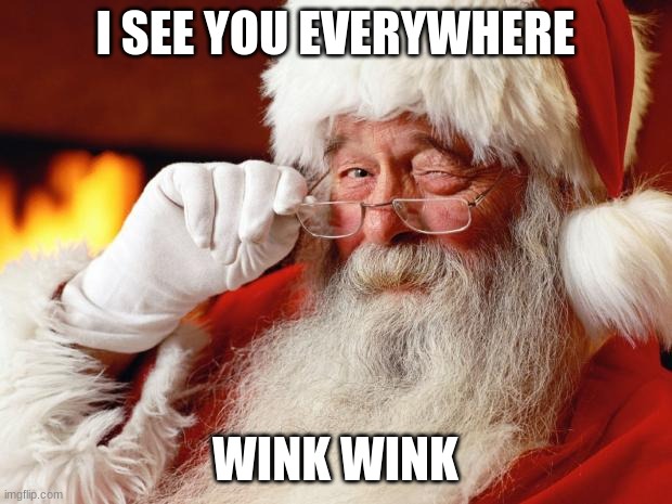 santa | I SEE YOU EVERYWHERE; WINK WINK | image tagged in santa | made w/ Imgflip meme maker