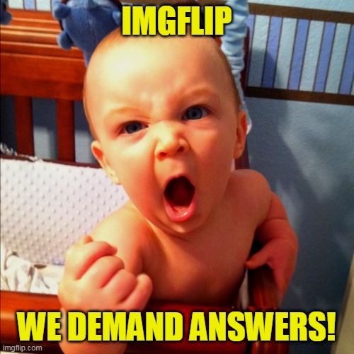 IMGFLIP WE DEMAND ANSWERS! | made w/ Imgflip meme maker