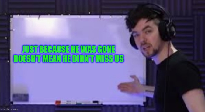 Hi may I have mod I will fill out an application if need be. | JUST BECAUSE HE WAS GONE DOESN'T MEAN HE DIDN'T MISS US | image tagged in jacksepticeye whiteboard | made w/ Imgflip meme maker