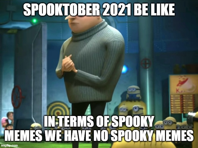 In terms of money, we have no money | SPOOKTOBER 2021 BE LIKE; IN TERMS OF SPOOKY MEMES WE HAVE NO SPOOKY MEMES | image tagged in in terms of money we have no money | made w/ Imgflip meme maker