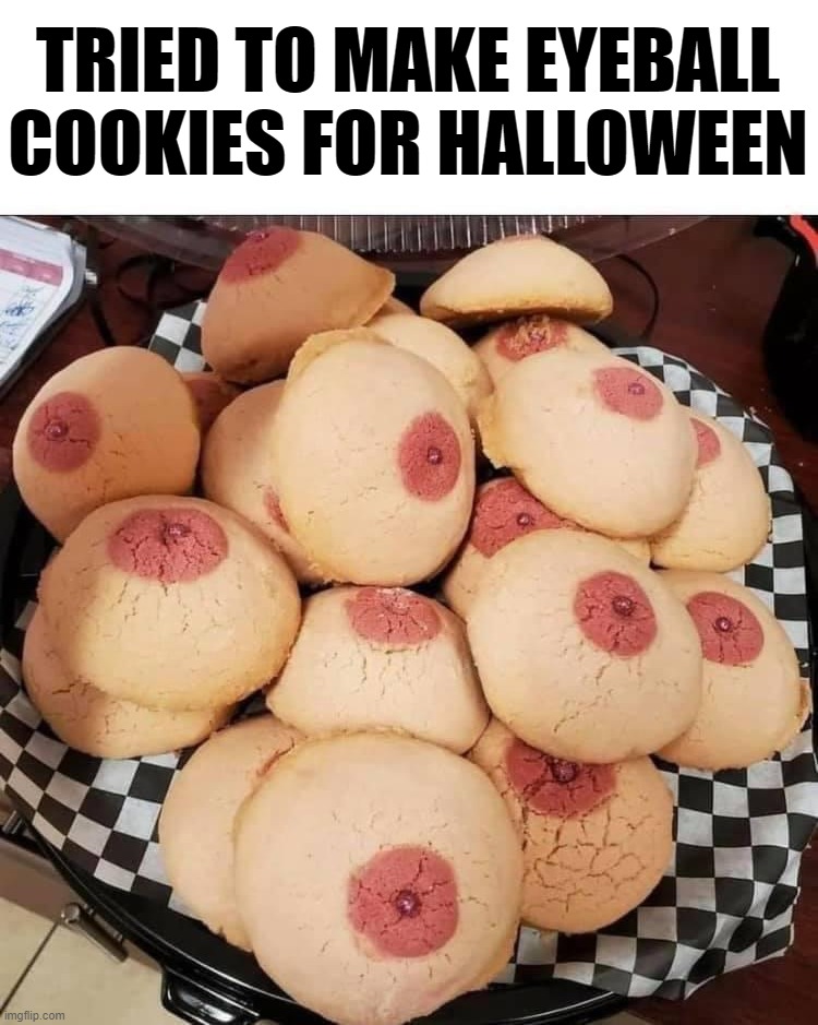 TRIED TO MAKE EYEBALL COOKIES FOR HALLOWEEN | image tagged in cookies | made w/ Imgflip meme maker