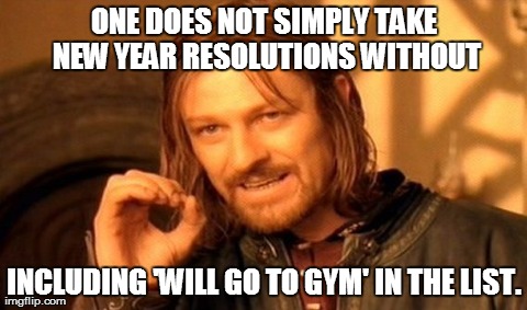 One Does Not Simply Meme | ONE DOES NOT SIMPLY TAKE NEW YEAR RESOLUTIONS WITHOUT INCLUDING 'WILL GO TO GYM' IN THE LIST. | image tagged in memes,one does not simply | made w/ Imgflip meme maker