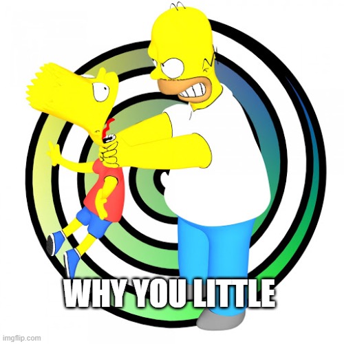 Oof | WHY YOU LITTLE | image tagged in the simpsons,bart vs homer | made w/ Imgflip meme maker