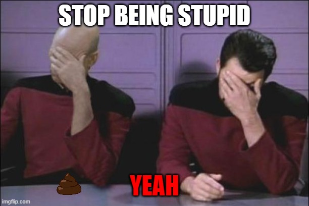 StarTrek | STOP BEING STUPID; YEAH | image tagged in startrek | made w/ Imgflip meme maker