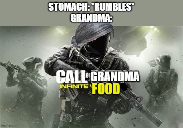 Call of Grandma: Infinite Food | STOMACH: *RUMBLES*
GRANDMA:; GRANDMA; FOOD | image tagged in cod | made w/ Imgflip meme maker