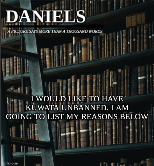 daniels book temp | I WOULD LIKE TO HAVE KUWATA UNBANNED. I AM GOING TO LIST MY REASONS BELOW | image tagged in daniels book temp | made w/ Imgflip meme maker