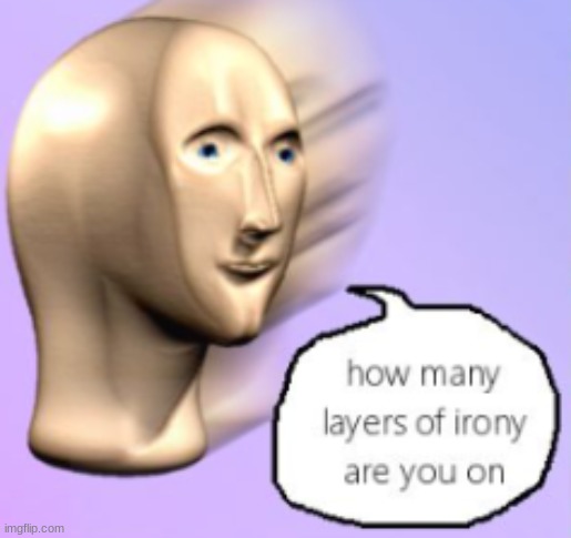 how many layers of irony are you on single panel | image tagged in how many layers of irony are you on single panel | made w/ Imgflip meme maker