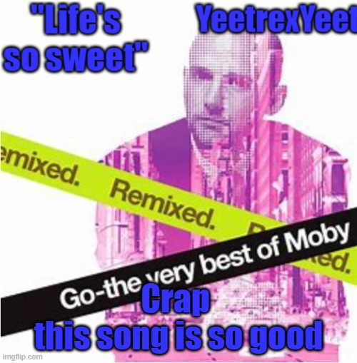 Moby 3.0 | Crap 
this song is so good | image tagged in moby 3 0 | made w/ Imgflip meme maker