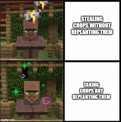 villager and his crops | STEALING CROPS WITHOUT REPLANTING THEM; TAKING CROPS BUT REPLANTING THEM | image tagged in minecraft | made w/ Imgflip meme maker