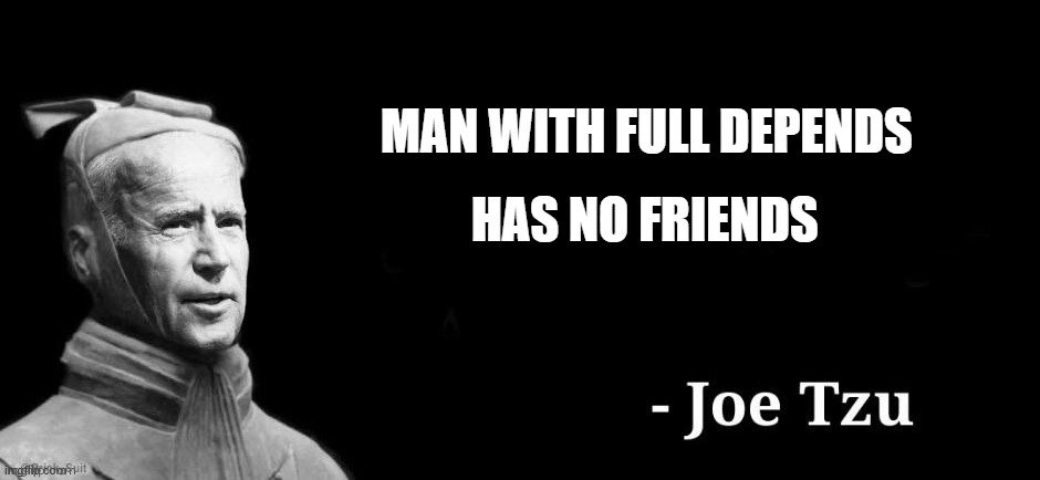 yep | MAN WITH FULL DEPENDS; HAS NO FRIENDS | image tagged in joe biden,gimmiedats | made w/ Imgflip meme maker