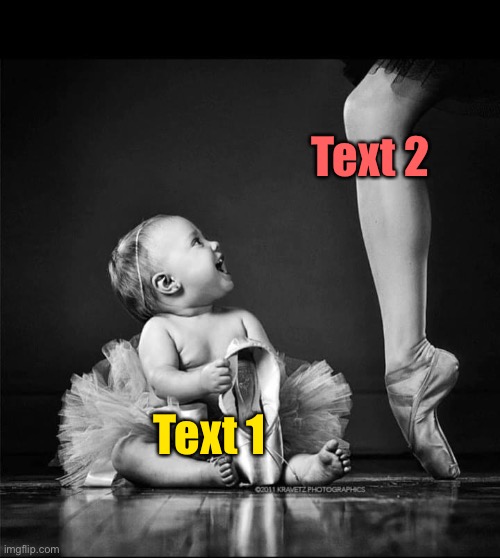 Baby dancer big dancer | Text 2; Text 1 | image tagged in baby dancer big dancer | made w/ Imgflip meme maker