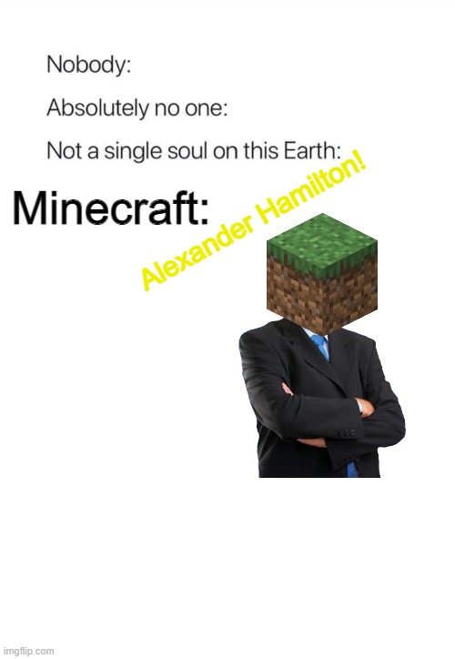 Gaming Memes #4 | Alexander Hamilton! Minecraft: | image tagged in nobody absolutely no one | made w/ Imgflip meme maker
