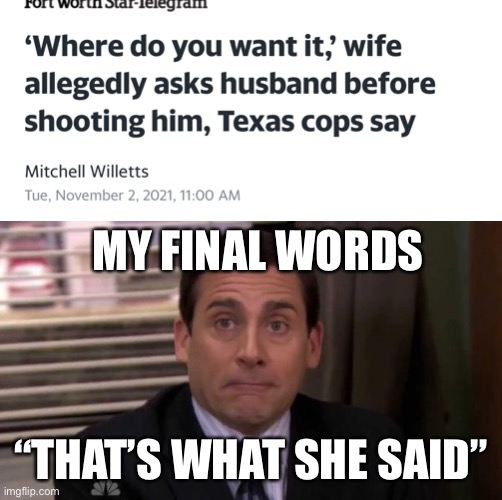 That’s what she said | MY FINAL WORDS; “THAT’S WHAT SHE SAID” | image tagged in the office | made w/ Imgflip meme maker