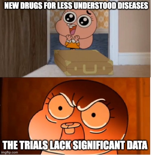 Gumball - Anais False Hope Meme | NEW DRUGS FOR LESS UNDERSTOOD DISEASES; THE TRIALS LACK SIGNIFICANT DATA | image tagged in gumball - anais false hope meme | made w/ Imgflip meme maker