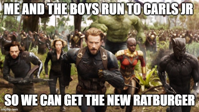 This is how we do it | ME AND THE BOYS RUN TO CARLS JR; SO WE CAN GET THE NEW RATBURGER | image tagged in avengers infinity war running | made w/ Imgflip meme maker