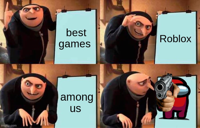 Gru's Plan Meme | best games; Roblox; among us | image tagged in memes,gru's plan | made w/ Imgflip meme maker