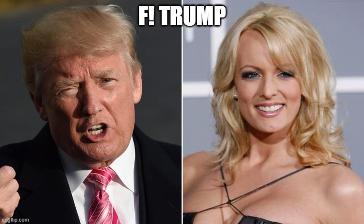 Trump Stormy Daniels | F! TRUMP | image tagged in trump stormy daniels | made w/ Imgflip meme maker