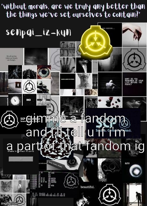 wOw it's the scp foundation | gimme a fandom and i'll tell u if i'm a part of that fandom ig | image tagged in wow it's the scp foundation | made w/ Imgflip meme maker