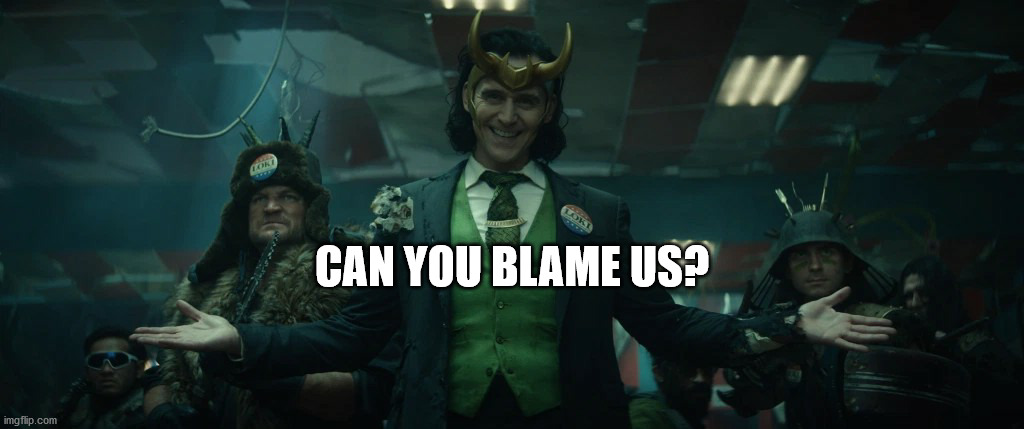 CAN YOU BLAME US? | made w/ Imgflip meme maker