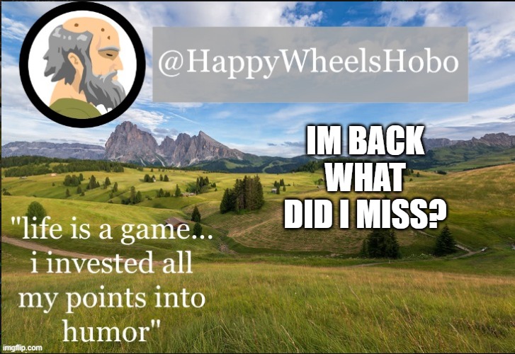 e | IM BACK WHAT DID I MISS? | image tagged in announcement temp hobo | made w/ Imgflip meme maker