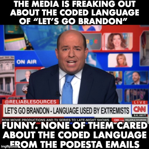 CNN analyst compares ‘Let’s Go Brandon’ to rhetoric from ISIS, Nazis, KKK | THE MEDIA IS FREAKING OUT
ABOUT THE CODED LANGUAGE
OF “LET’S GO BRANDON”; FUNNY. NONE OF THEM CARED
ABOUT THE CODED LANGUAGE
FROM THE PODESTA EMAILS | image tagged in joe biden,john podesta,lets go brandon | made w/ Imgflip meme maker