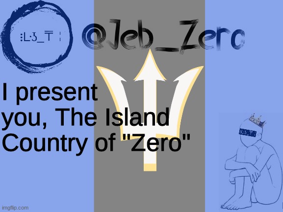 THE ISLAND COUNTRY OF ZERO | I present you, The Island Country of "Zero" | made w/ Imgflip meme maker