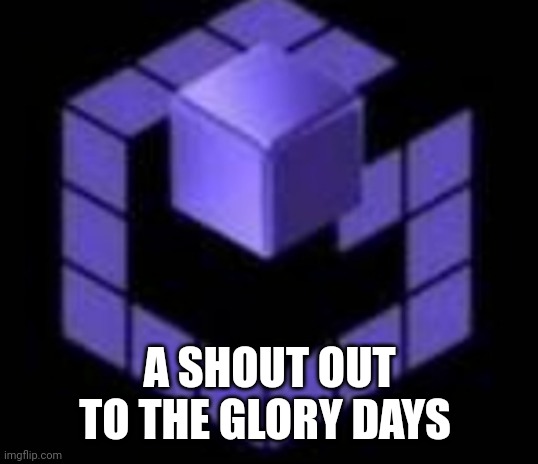 A SHOUT OUT TO THE GLORY DAYS | image tagged in funny memes | made w/ Imgflip meme maker