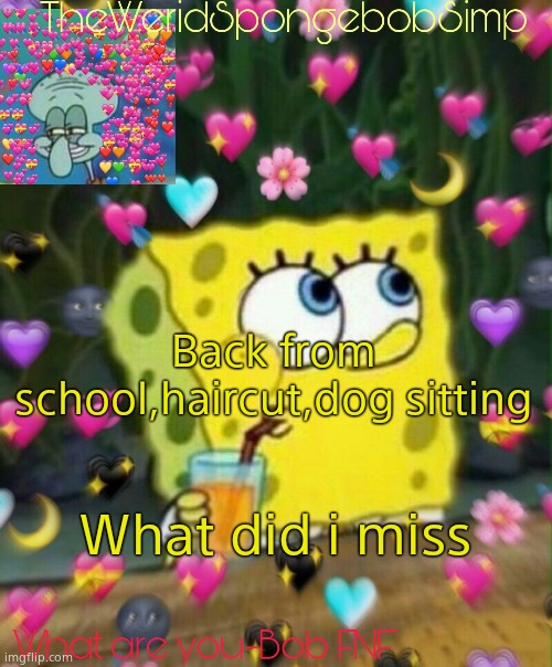 TheWeridSpongebobSimp's Announcement Temp v2 | Back from school,haircut,dog sitting; What did i miss | image tagged in theweridspongebobsimp's announcement temp v2 | made w/ Imgflip meme maker