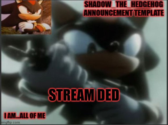 Shadow_The_Hedgehog Announcement Template | STREAM DED | image tagged in shadow_the_hedgehog announcement template | made w/ Imgflip meme maker