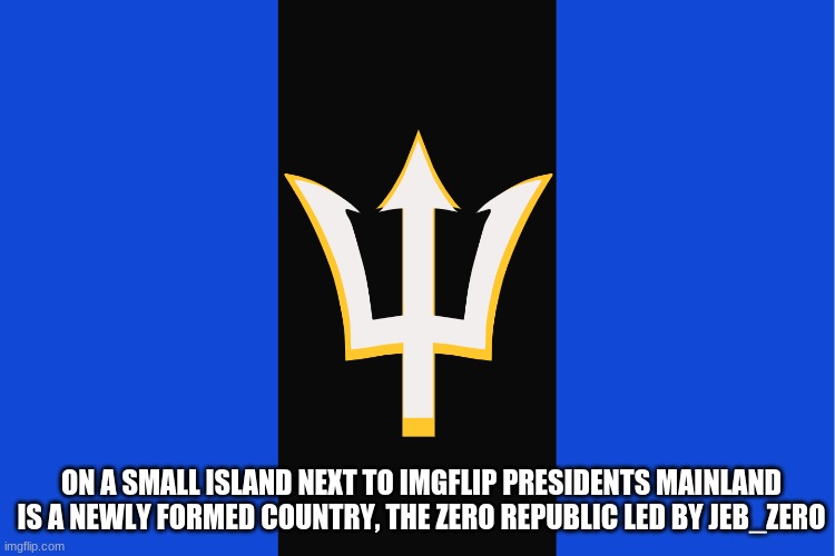  ON A SMALL ISLAND NEXT TO IMGFLIP PRESIDENTS MAINLAND IS A NEWLY FORMED COUNTRY, THE ZERO REPUBLIC LED BY JEB_ZERO | made w/ Imgflip meme maker