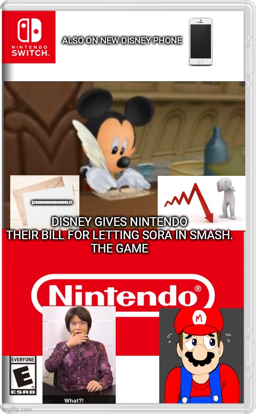 Nintendo Switch | ALSO ON NEW DISNEY PHONE; DISNEY GIVES NINTENDO THEIR BILL FOR LETTING SORA IN SMASH.
THE GAME; $200000000000000000.01 | image tagged in nintendo switch | made w/ Imgflip meme maker