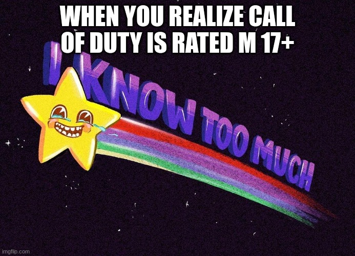 M 17+ | WHEN YOU REALIZE CALL OF DUTY IS RATED M 17+ | image tagged in i know too much | made w/ Imgflip meme maker