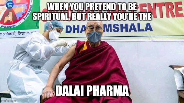 Funny | WHEN YOU PRETEND TO BE SPIRITUAL, BUT REALLY YOU'RE THE; DALAI PHARMA | image tagged in shill fake | made w/ Imgflip meme maker