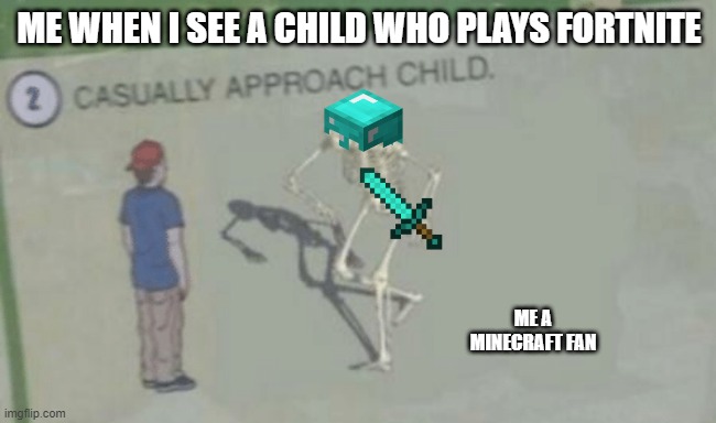 minecraft do be the best | ME WHEN I SEE A CHILD WHO PLAYS FORTNITE; ME A MINECRAFT FAN | image tagged in casually approach child | made w/ Imgflip meme maker