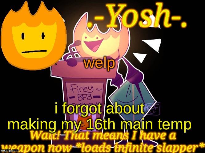 I have like 15 main temps(Any alternate versions of my temps or Any Yoshi's ____________ Temp Is Minor) | welp; i forgot about making my 16th main temp | image tagged in -yosh- 's firey temp | made w/ Imgflip meme maker