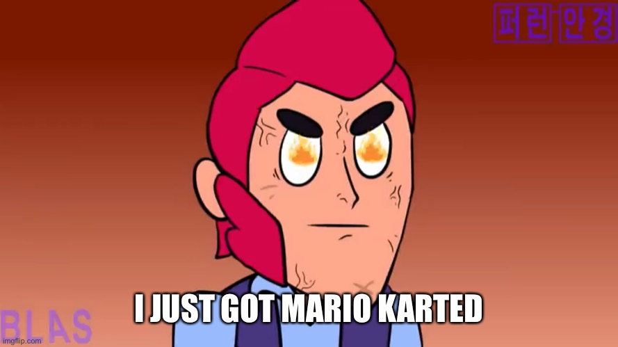 Angry colt | I JUST GOT MARIO KARTED | image tagged in angry colt | made w/ Imgflip meme maker